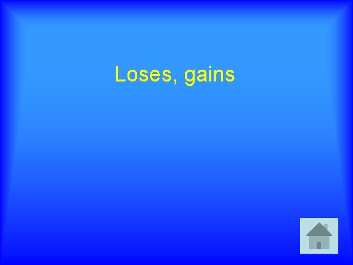 Loses, gains 