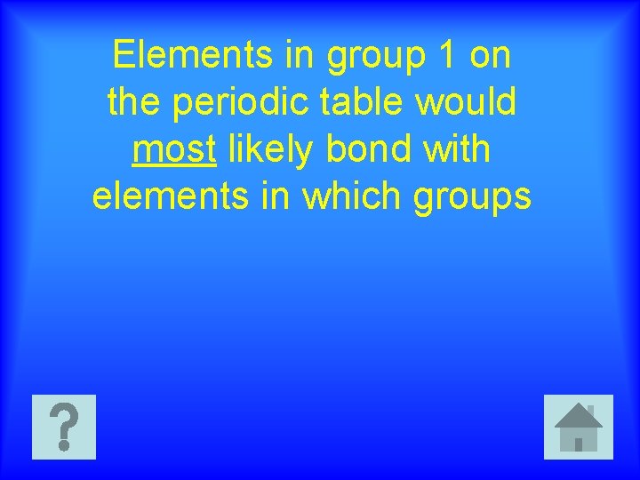 Elements in group 1 on the periodic table would most likely bond with elements