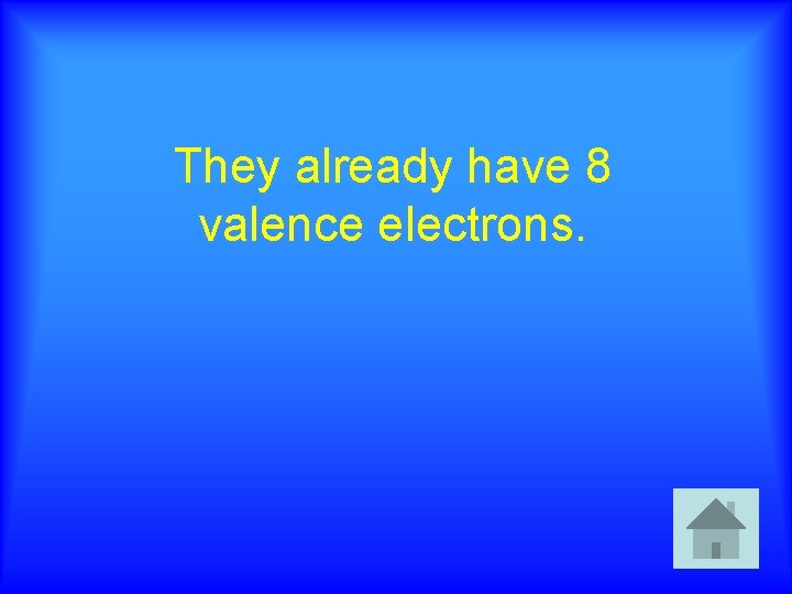 They already have 8 valence electrons. 