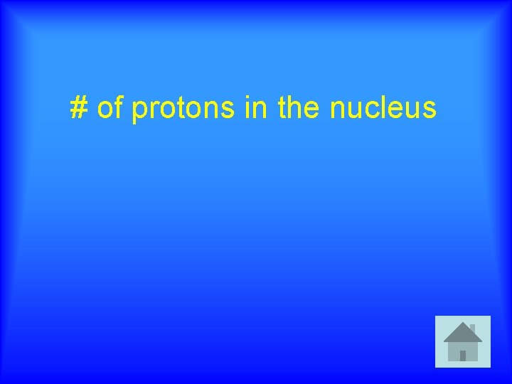 # of protons in the nucleus 