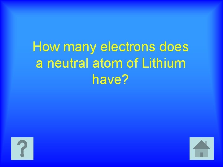 How many electrons does a neutral atom of Lithium have? 