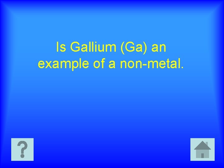 Is Gallium (Ga) an example of a non-metal. 