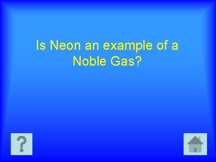 Is Neon an example of a Noble Gas? 