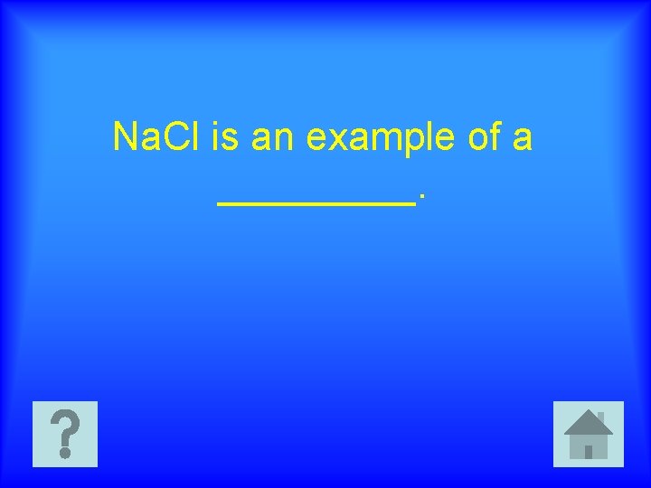 Na. Cl is an example of a _____. 