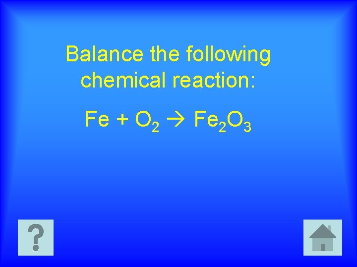 Balance the following chemical reaction: Fe + O 2 Fe 2 O 3 
