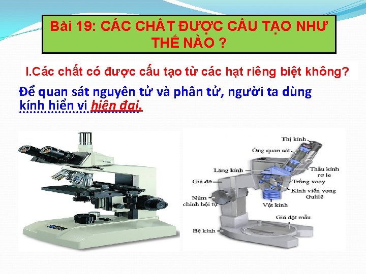Bài 19: CÁC CHẤT ĐƯỢC CẤU TẠO NHƯ THẾ NÀO ? I. Các chất