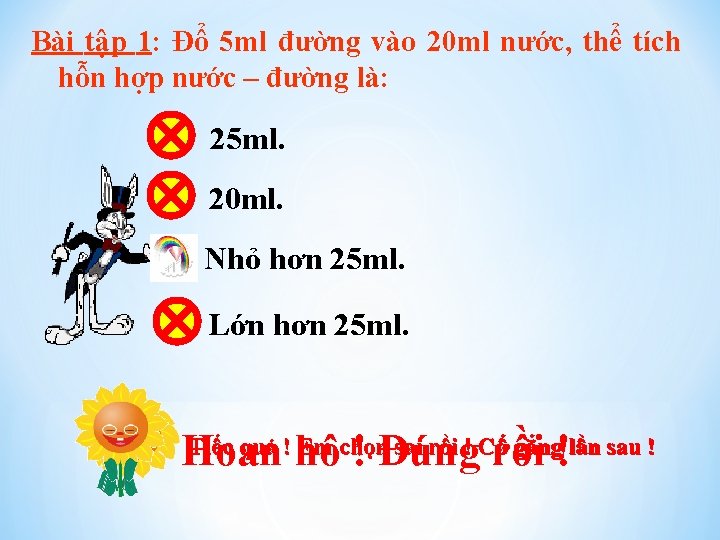 Bài tập 1: Đổ 5 ml đường vào 20 ml nước, thể tích hỗn