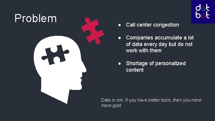 Problem ● Call center congestion ● Companies accumulate a lot of data every day