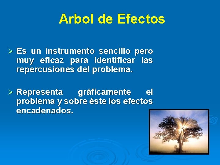 Arbol de Efectos Ø Es un instrumento sencillo pero muy eficaz para identificar las