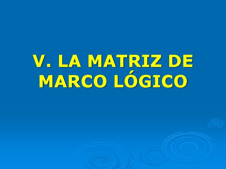 V. LA MATRIZ DE MARCO LÓGICO 