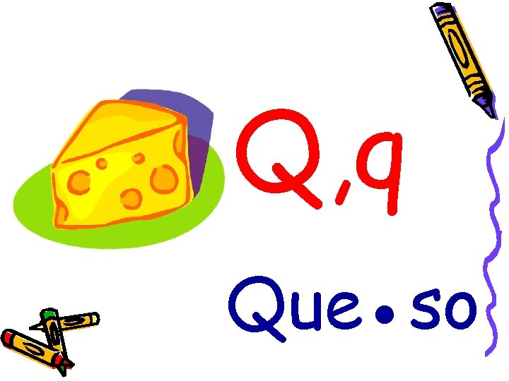 Q, q Que●so 