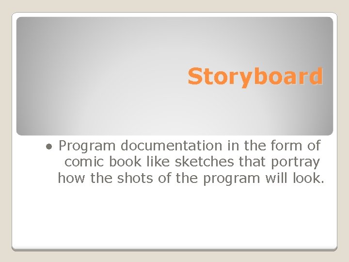 Storyboard ● Program documentation in the form of comic book like sketches that portray