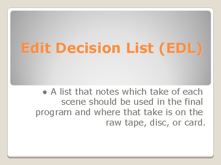 Edit Decision List (EDL) ● A list that notes which take of each scene