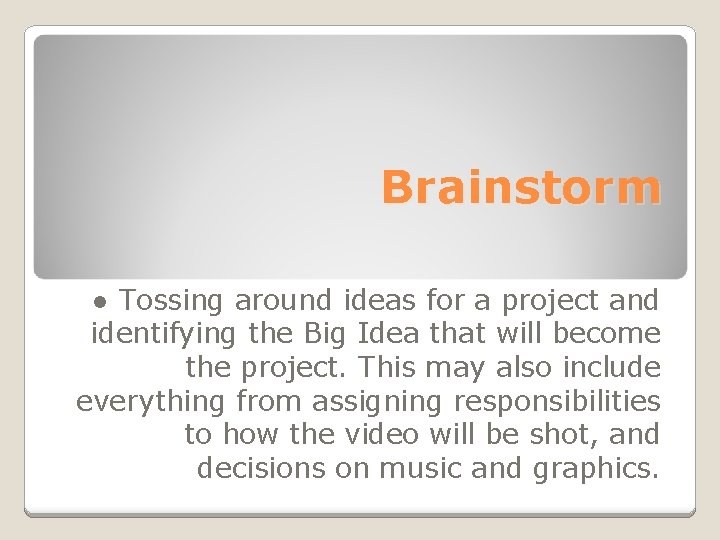 Brainstorm ● Tossing around ideas for a project and identifying the Big Idea that