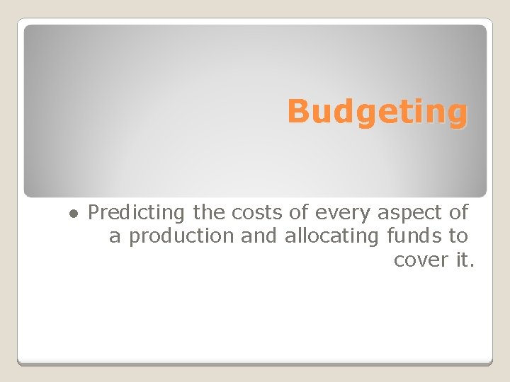 Budgeting ● Predicting the costs of every aspect of a production and allocating funds