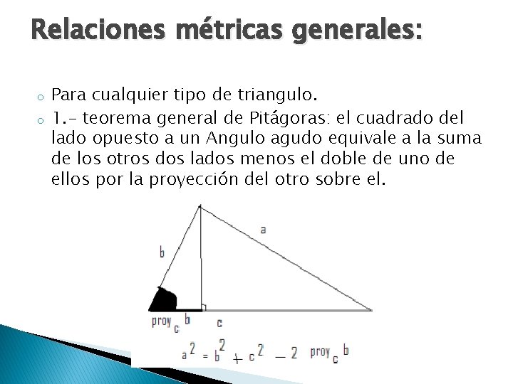 Relaciones métricas generales: o o Para cualquier tipo de triangulo. 1. - teorema general