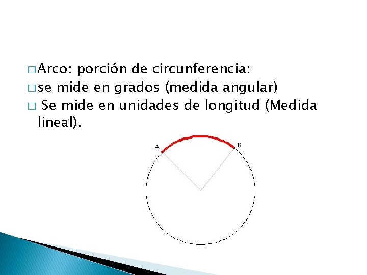 � Arco: porción de circunferencia: � se mide en grados (medida angular) � Se