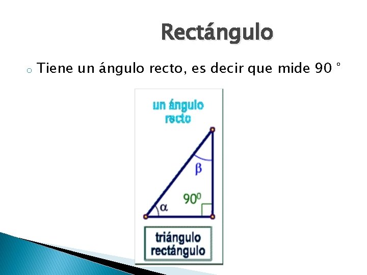 Rectángulo o Tiene un ángulo recto, es decir que mide 90 ° 