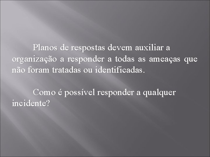 Planos de respostas devem auxiliar a organização a responder a todas as ameaças que