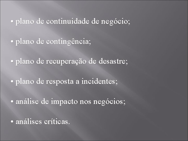  • plano de continuidade de negócio; • plano de contingência; • plano de