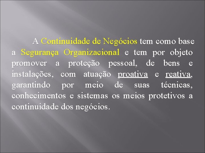 A Continuidade de Negócios tem como base a Segurança Organizacional e tem por objeto