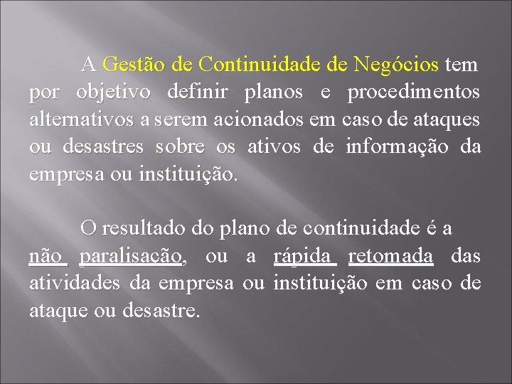 A Gestão de Continuidade de Negócios tem por objetivo definir planos e procedimentos alternativos