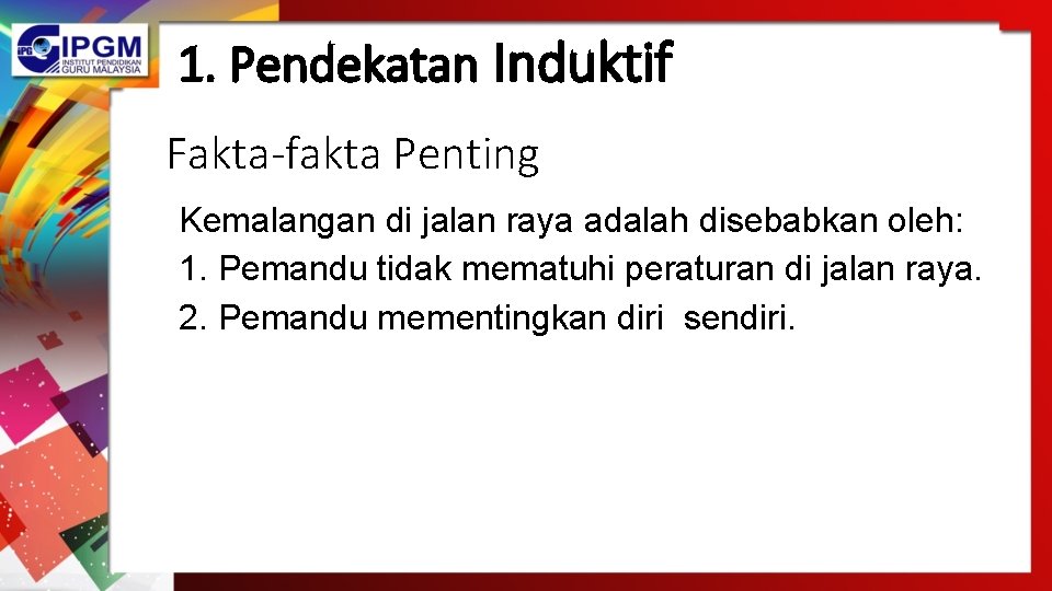 1. Pendekatan Induktif Fakta-fakta Penting Kemalangan di jalan raya adalah disebabkan oleh: 1. Pemandu 1. Pendekatan Induktif Fakta-fakta Penting Kemalangan di jalan raya adalah disebabkan oleh: 1. Pemandu