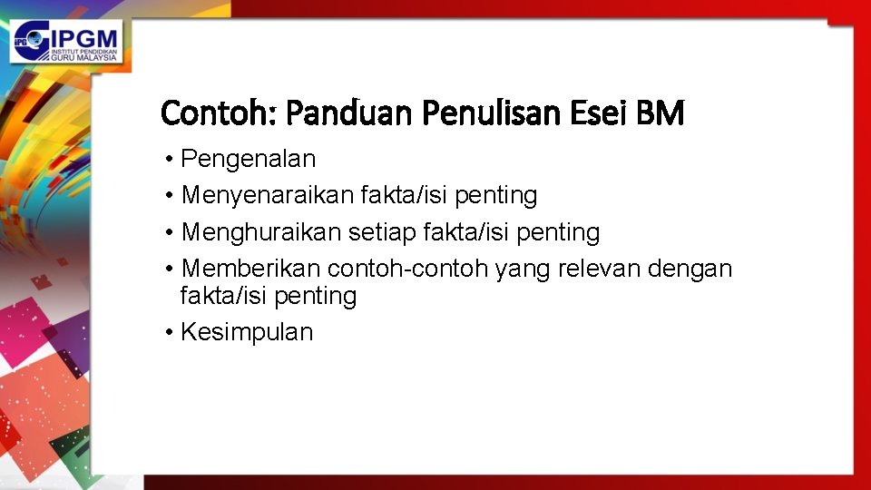 Contoh: Panduan Penulisan Esei BM • Pengenalan • Menyenaraikan fakta/isi penting • Menghuraikan setiap Contoh: Panduan Penulisan Esei BM • Pengenalan • Menyenaraikan fakta/isi penting • Menghuraikan setiap
