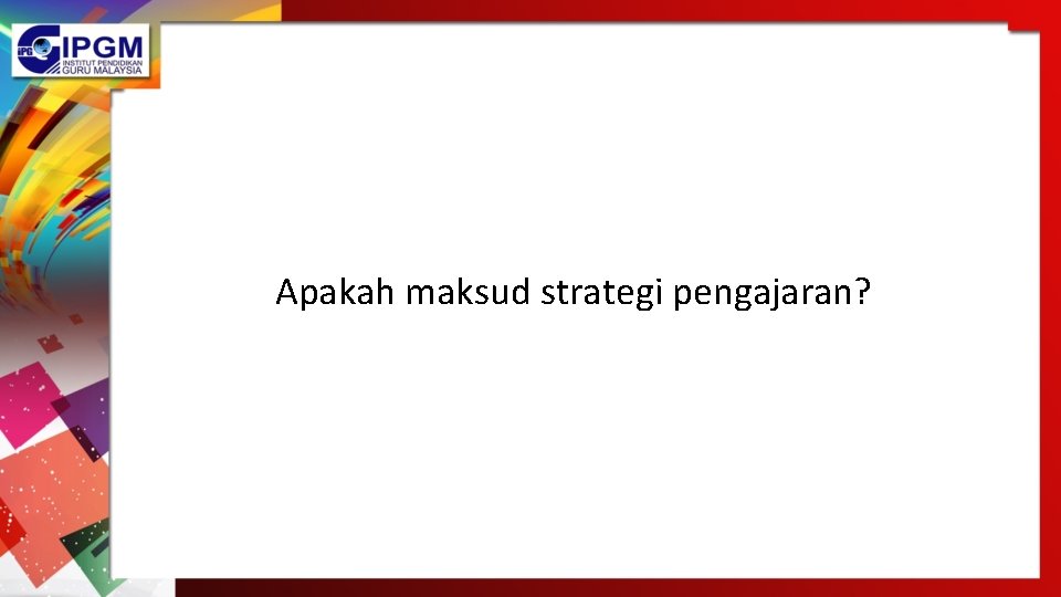 Apakah maksud strategi pengajaran? Apakah maksud strategi pengajaran?