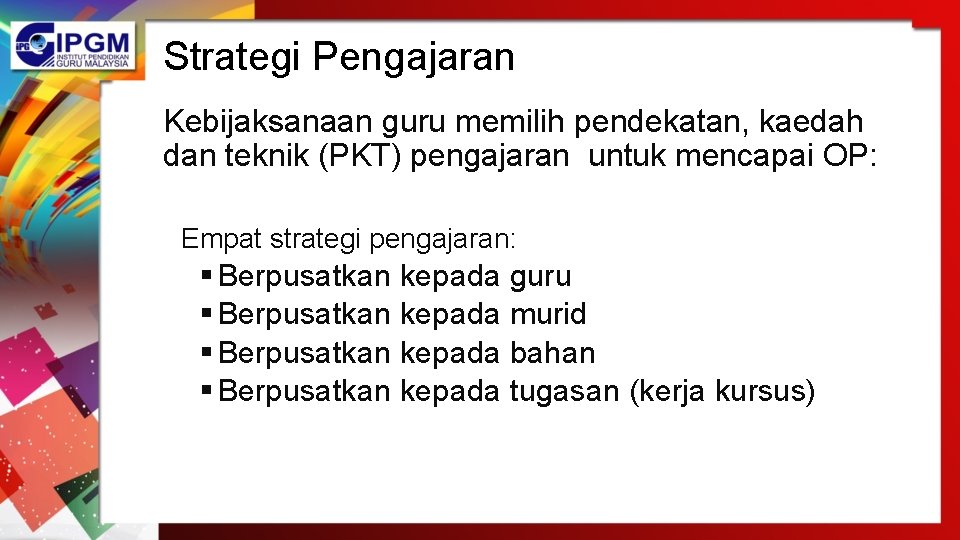 Strategi Pengajaran Kebijaksanaan guru memilih pendekatan, kaedah dan teknik (PKT) pengajaran untuk mencapai OP: Strategi Pengajaran Kebijaksanaan guru memilih pendekatan, kaedah dan teknik (PKT) pengajaran untuk mencapai OP: