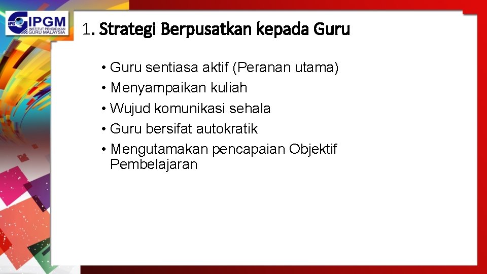 1. Strategi Berpusatkan kepada Guru • Guru sentiasa aktif (Peranan utama) • Menyampaikan kuliah 1. Strategi Berpusatkan kepada Guru • Guru sentiasa aktif (Peranan utama) • Menyampaikan kuliah