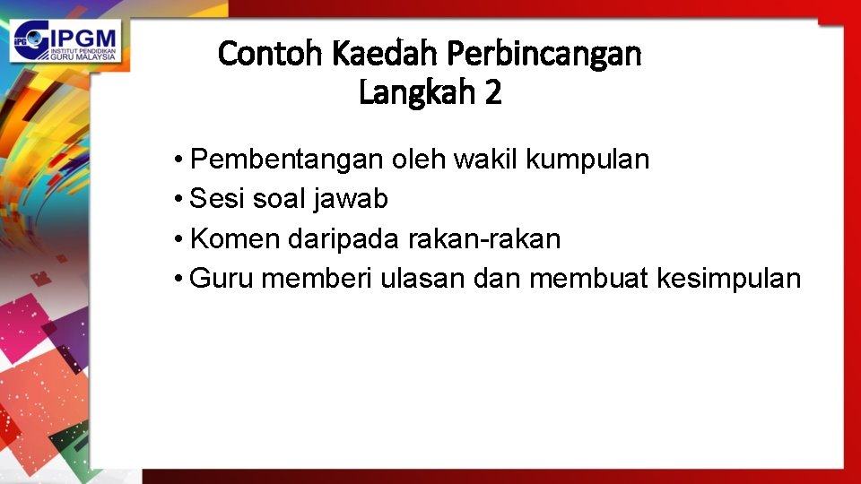 Contoh Kaedah Perbincangan Langkah 2 • Pembentangan oleh wakil kumpulan • Sesi soal jawab Contoh Kaedah Perbincangan Langkah 2 • Pembentangan oleh wakil kumpulan • Sesi soal jawab
