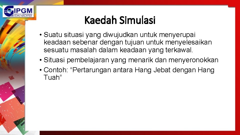 Kaedah Simulasi • Suatu situasi yang diwujudkan untuk menyerupai keadaan sebenar dengan tujuan untuk Kaedah Simulasi • Suatu situasi yang diwujudkan untuk menyerupai keadaan sebenar dengan tujuan untuk