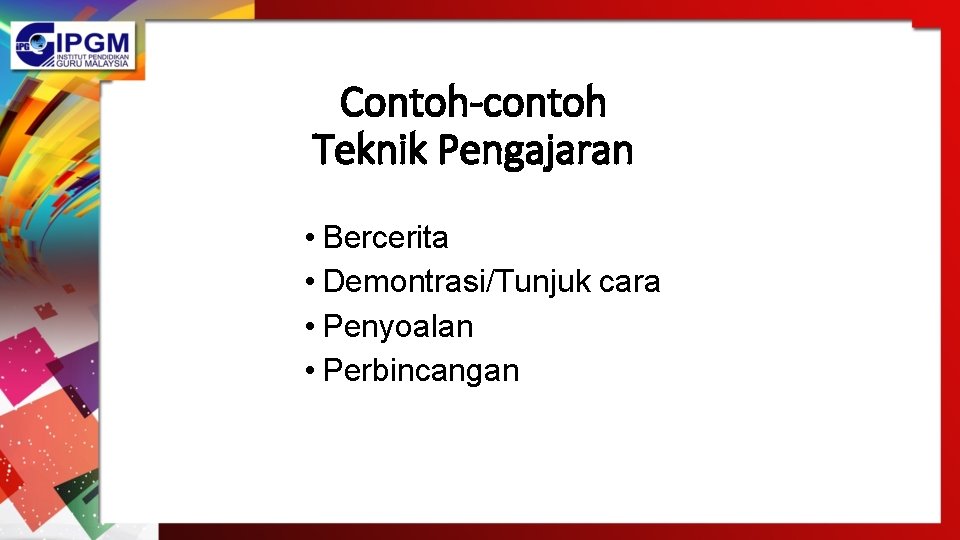 Contoh-contoh Teknik Pengajaran • Bercerita • Demontrasi/Tunjuk cara • Penyoalan • Perbincangan Contoh-contoh Teknik Pengajaran • Bercerita • Demontrasi/Tunjuk cara • Penyoalan • Perbincangan