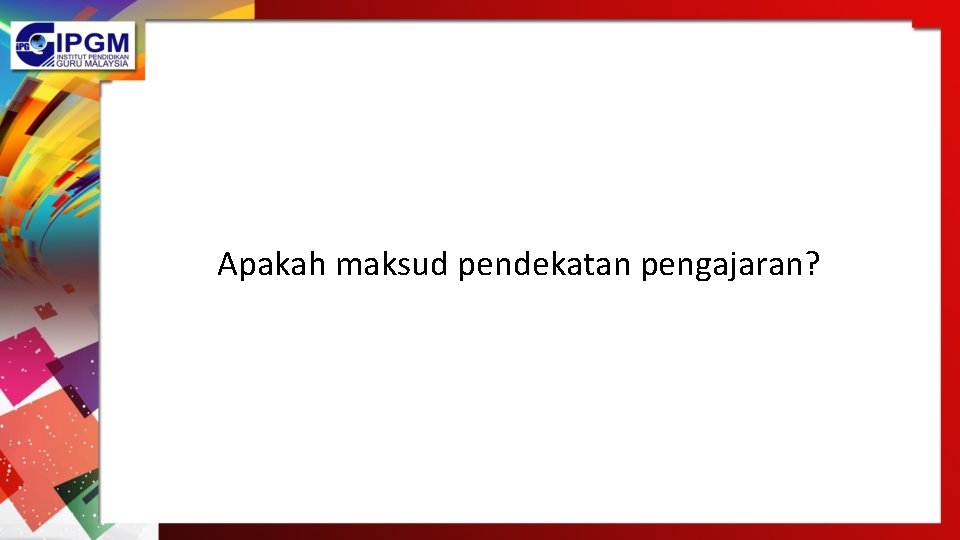 Apakah maksud pendekatan pengajaran? Apakah maksud pendekatan pengajaran?