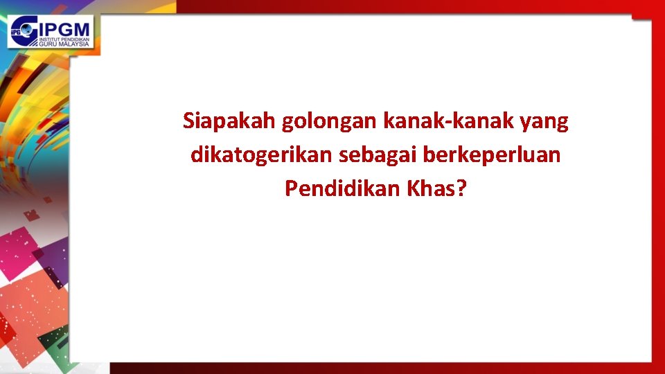 Siapakah golongan kanak-kanak yang dikatogerikan sebagai berkeperluan Pendidikan Khas? Siapakah golongan kanak-kanak yang dikatogerikan sebagai berkeperluan Pendidikan Khas?