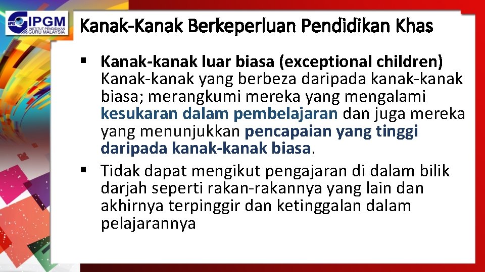Kanak-Kanak Berkeperluan Pendidikan Khas § Kanak-kanak luar biasa (exceptional children) Kanak-kanak yang berbeza daripada Kanak-Kanak Berkeperluan Pendidikan Khas § Kanak-kanak luar biasa (exceptional children) Kanak-kanak yang berbeza daripada