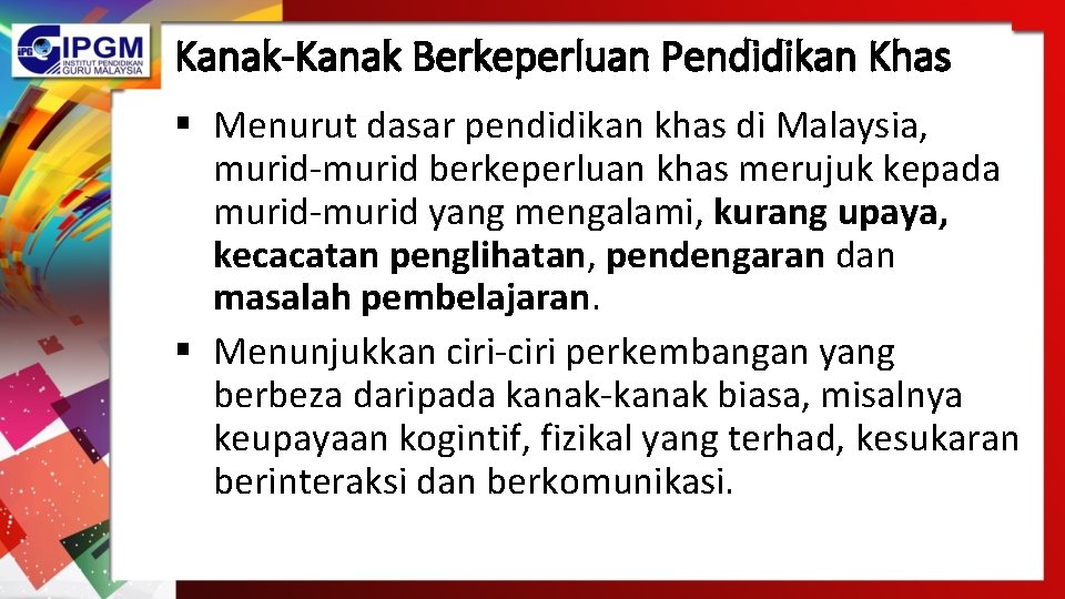 Kanak-Kanak Berkeperluan Pendidikan Khas § Menurut dasar pendidikan khas di Malaysia, murid-murid berkeperluan khas Kanak-Kanak Berkeperluan Pendidikan Khas § Menurut dasar pendidikan khas di Malaysia, murid-murid berkeperluan khas