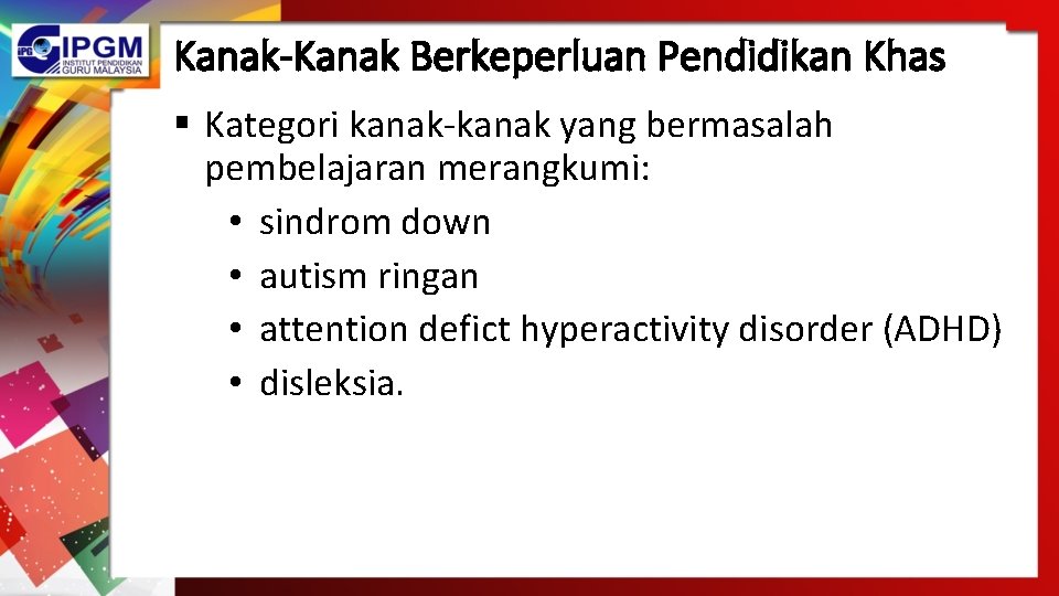 Kanak-Kanak Berkeperluan Pendidikan Khas § Kategori kanak-kanak yang bermasalah pembelajaran merangkumi: • sindrom down Kanak-Kanak Berkeperluan Pendidikan Khas § Kategori kanak-kanak yang bermasalah pembelajaran merangkumi: • sindrom down