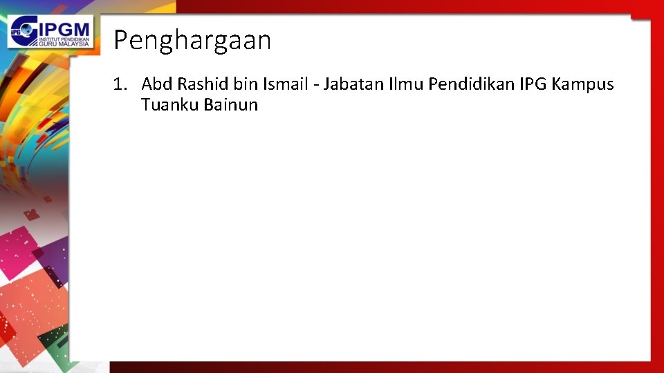 Penghargaan 1. Abd Rashid bin Ismail - Jabatan Ilmu Pendidikan IPG Kampus Tuanku Bainun Penghargaan 1. Abd Rashid bin Ismail - Jabatan Ilmu Pendidikan IPG Kampus Tuanku Bainun