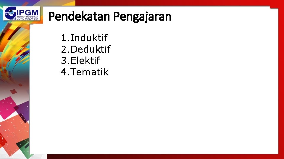Pendekatan Pengajaran 1. Induktif 2. Deduktif 3. Elektif 4. Tematik Pendekatan Pengajaran 1. Induktif 2. Deduktif 3. Elektif 4. Tematik