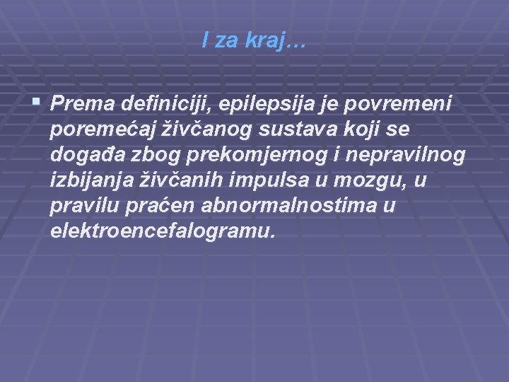 I za kraj… § Prema definiciji, epilepsija je povremeni poremećaj živčanog sustava koji se