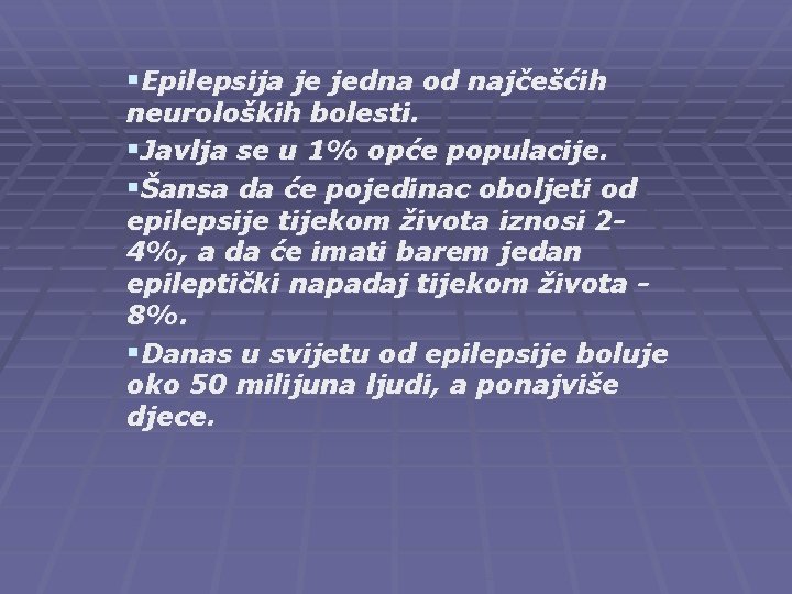 §Epilepsija je jedna od najčešćih neuroloških bolesti. §Javlja se u 1% opće populacije. §Šansa