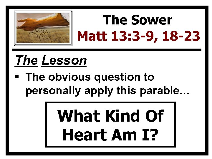 The Sower Matt 13: 3 -9, 18 -23 The Lesson § The obvious question