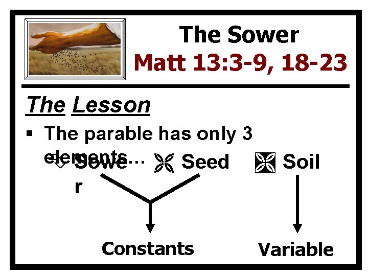 The Sower Matt 13: 3 -9, 18 -23 The Lesson § The parable has