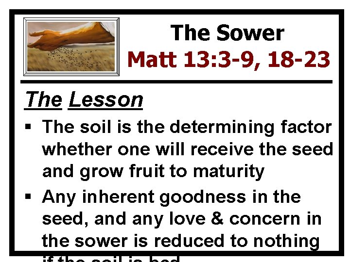 The Sower Matt 13: 3 -9, 18 -23 The Lesson § The soil is