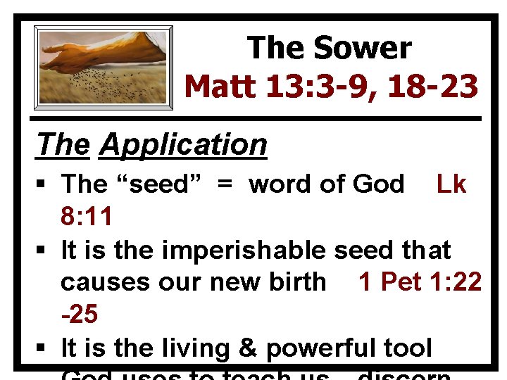 The Sower Matt 13: 3 -9, 18 -23 The Application § The “seed” =