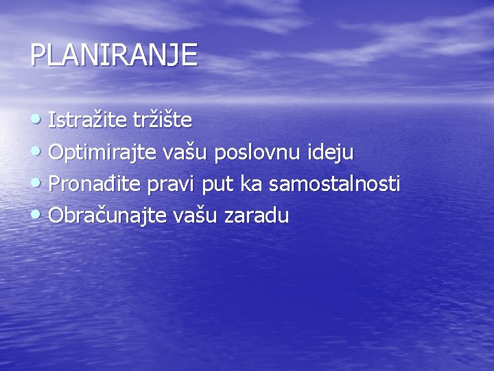 PLANIRANJE • Istražite tržište • Optimirajte vašu poslovnu ideju • Pronađite pravi put ka