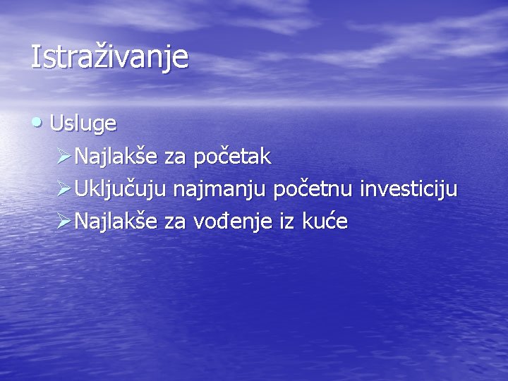 Istraživanje • Usluge ØNajlakše za početak ØUključuju najmanju početnu investiciju ØNajlakše za vođenje iz