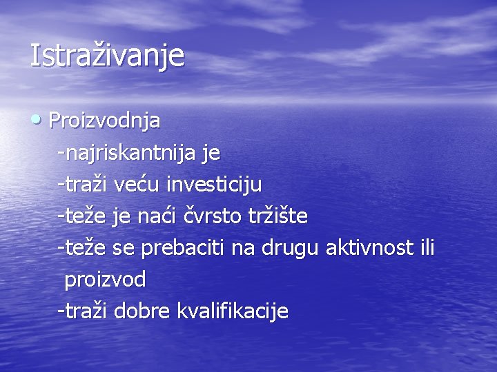 Istraživanje • Proizvodnja -najriskantnija je -traži veću investiciju -teže je naći čvrsto tržište -teže Istraživanje • Proizvodnja -najriskantnija je -traži veću investiciju -teže je naći čvrsto tržište -teže